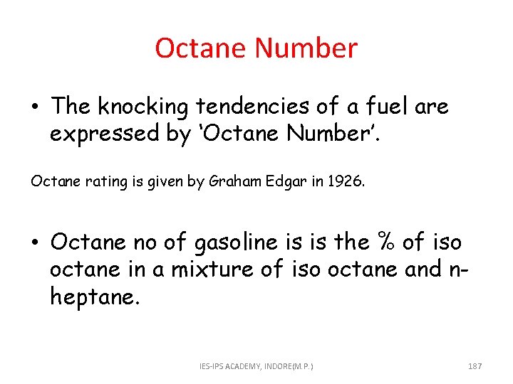 Octane Number • The knocking tendencies of a fuel are expressed by ‘Octane Number’.