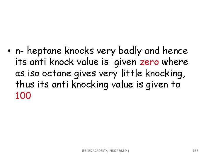  • n- heptane knocks very badly and hence its anti knock value is