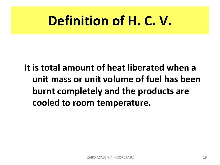 Definition of H. C. V. It is total amount of heat liberated when a