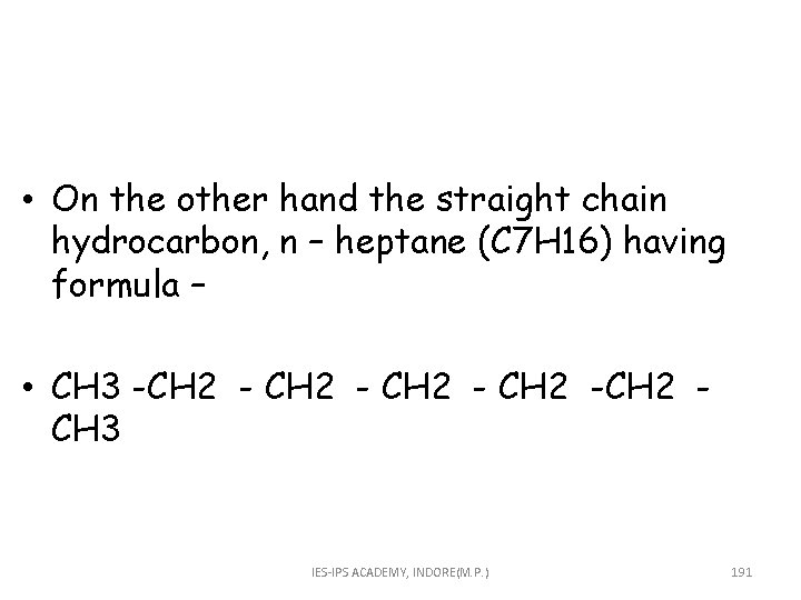  • On the other hand the straight chain hydrocarbon, n – heptane (C
