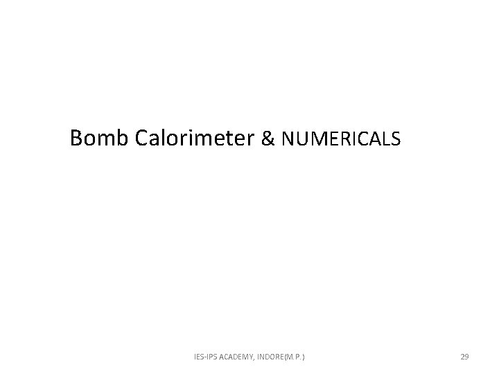  Bomb Calorimeter & NUMERICALS IES-IPS ACADEMY, INDORE(M. P. ) 29 