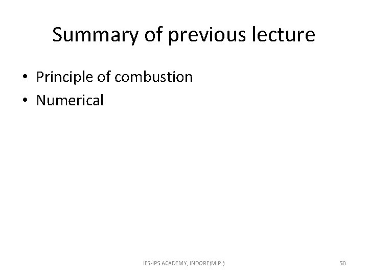 Summary of previous lecture • Principle of combustion • Numerical IES-IPS ACADEMY, INDORE(M. P.
