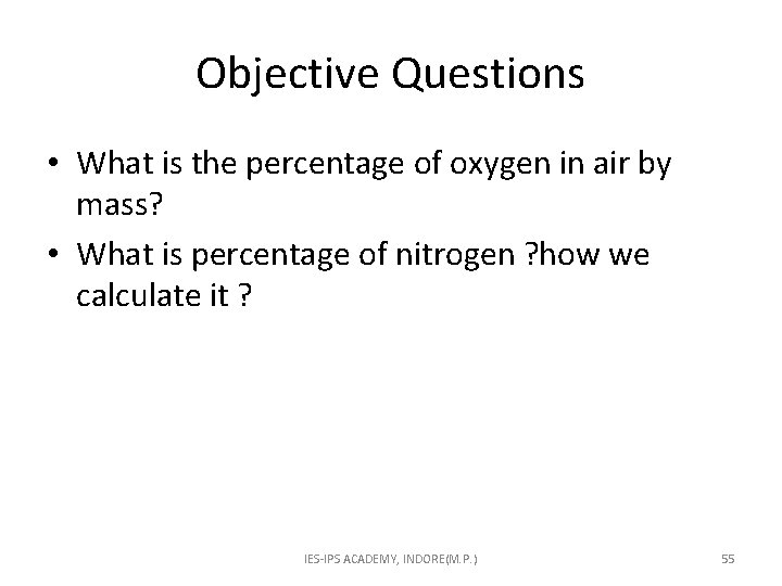 Objective Questions • What is the percentage of oxygen in air by mass? •