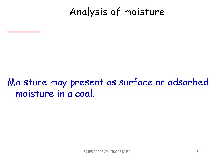 Analysis of moisture Moisture may present as surface or adsorbed moisture in a coal.