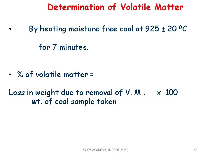  Determination of Volatile Matter • By heating moisture free coal at 925 ±