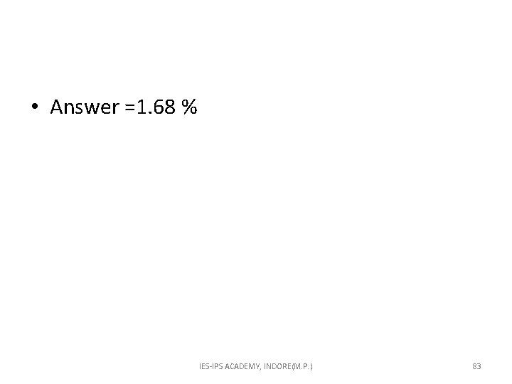  • Answer =1. 68 % IES-IPS ACADEMY, INDORE(M. P. ) 83 
