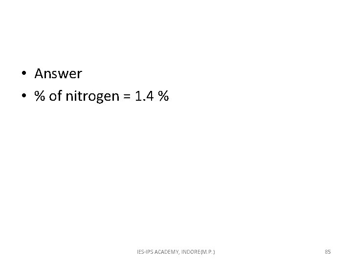  • Answer • % of nitrogen = 1. 4 % IES-IPS ACADEMY, INDORE(M.
