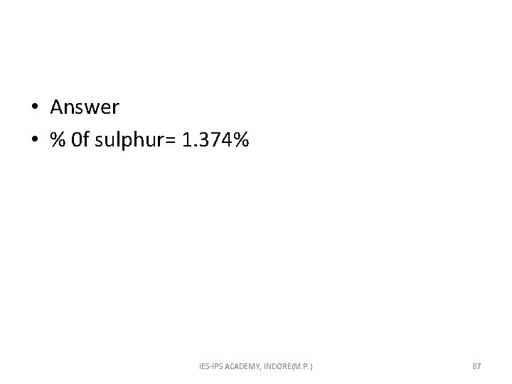  • Answer • % 0 f sulphur= 1. 374% IES-IPS ACADEMY, INDORE(M. P.