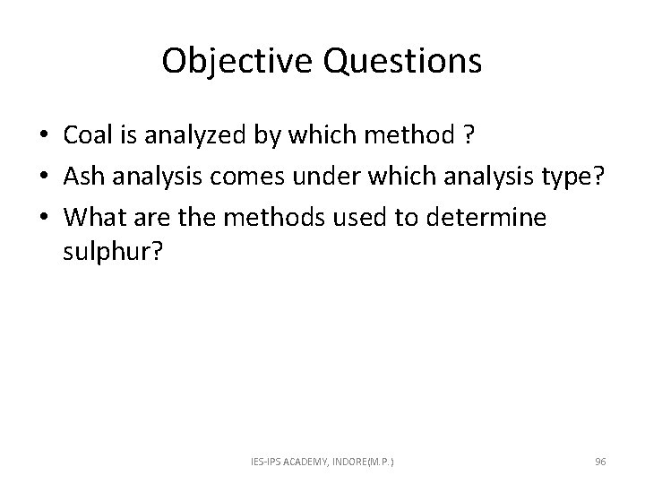 Objective Questions • Coal is analyzed by which method ? • Ash analysis comes