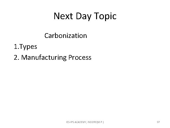 Next Day Topic Carbonization 1. Types 2. Manufacturing Process IES-IPS ACADEMY, INDORE(M. P. )