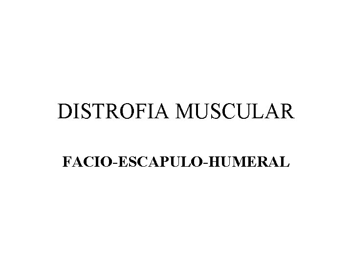 DISTROFIA MUSCULAR FACIO-ESCAPULO-HUMERAL 