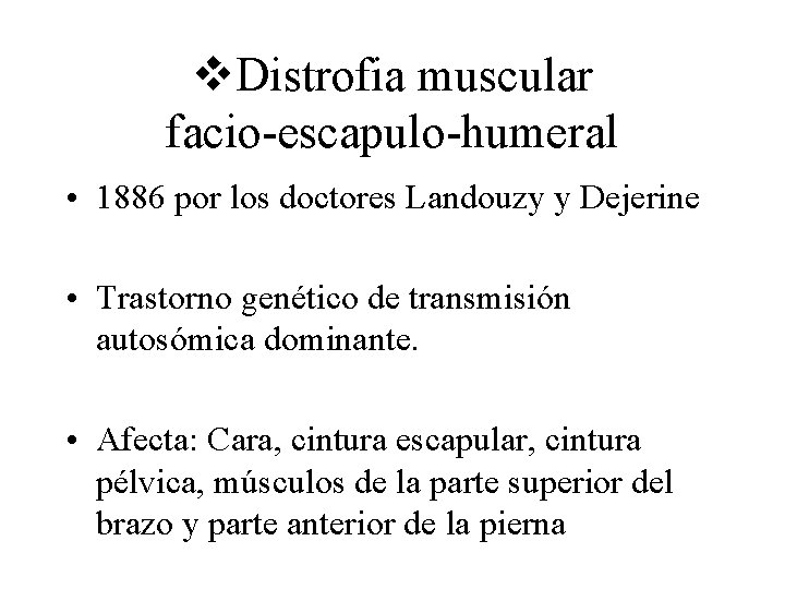 v. Distrofia muscular facio-escapulo-humeral • 1886 por los doctores Landouzy y Dejerine • Trastorno