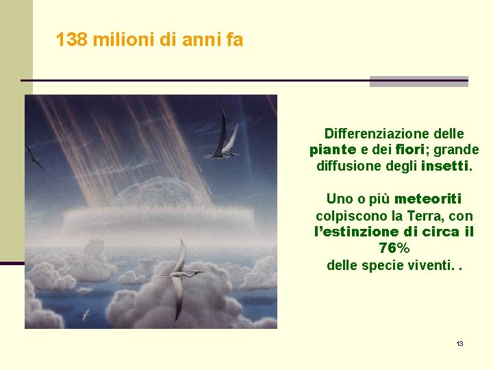 138 milioni di anni fa Differenziazione delle piante e dei fiori; grande diffusione degli 138 milioni di anni fa Differenziazione delle piante e dei fiori; grande diffusione degli