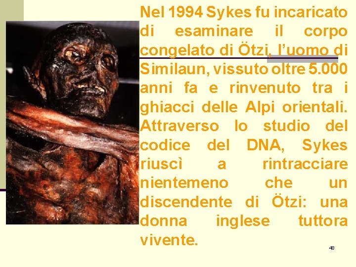Nel 1994 Sykes fu incaricato di esaminare il corpo congelato di Ötzi, l’uomo di Nel 1994 Sykes fu incaricato di esaminare il corpo congelato di Ötzi, l’uomo di