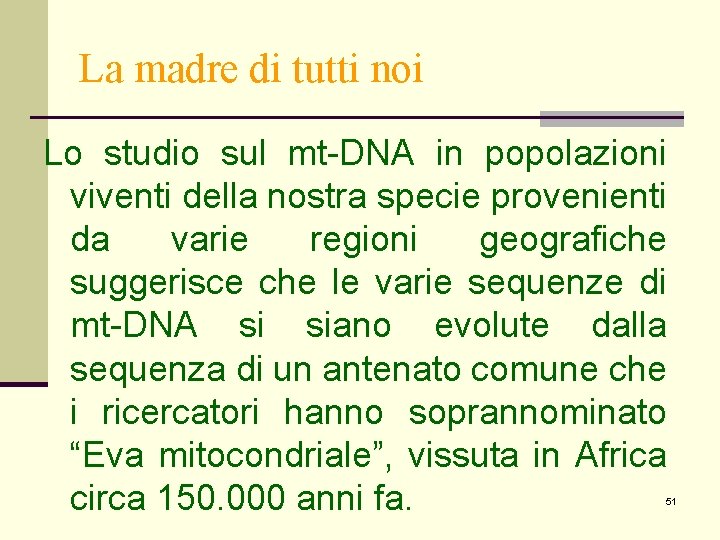 La madre di tutti noi Lo studio sul mt-DNA in popolazioni viventi della nostra La madre di tutti noi Lo studio sul mt-DNA in popolazioni viventi della nostra