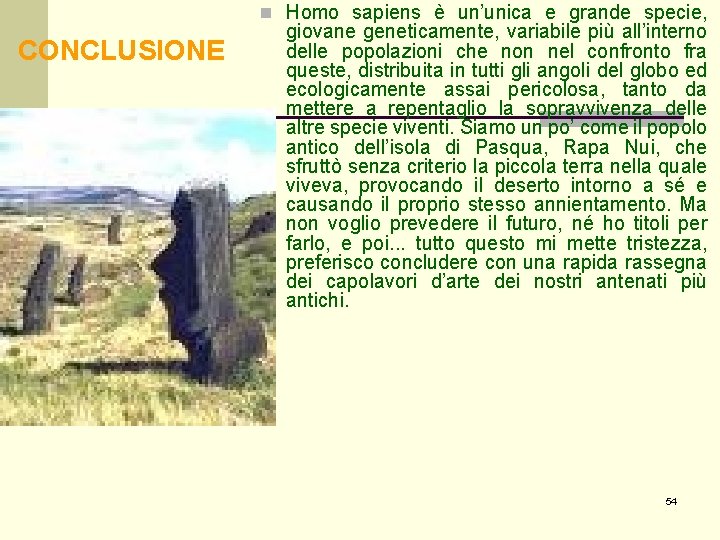 n Homo sapiens è un’unica e grande specie, CONCLUSIONE giovane geneticamente, variabile più all’interno n Homo sapiens è un’unica e grande specie, CONCLUSIONE giovane geneticamente, variabile più all’interno