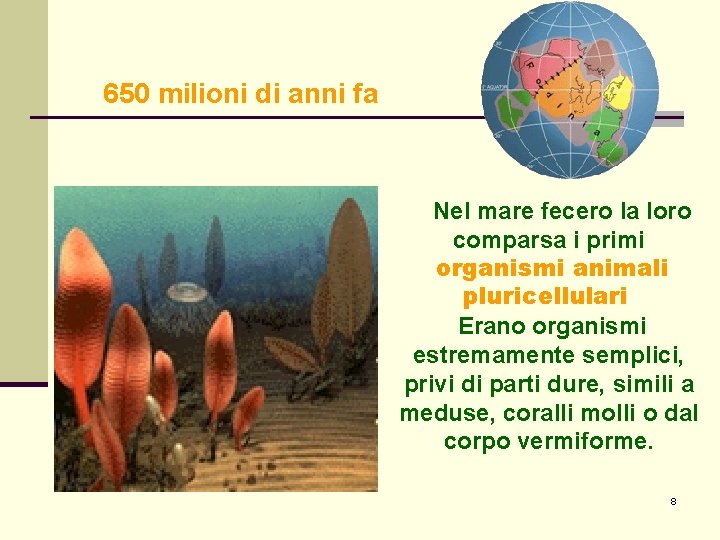 650 milioni di anni fa . Nel mare fecero la loro comparsa i primi 650 milioni di anni fa . Nel mare fecero la loro comparsa i primi