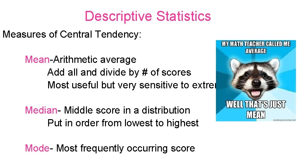 Descriptive Statistics Measures of Central Tendency: Mean-Arithmetic average Add all and divide by #