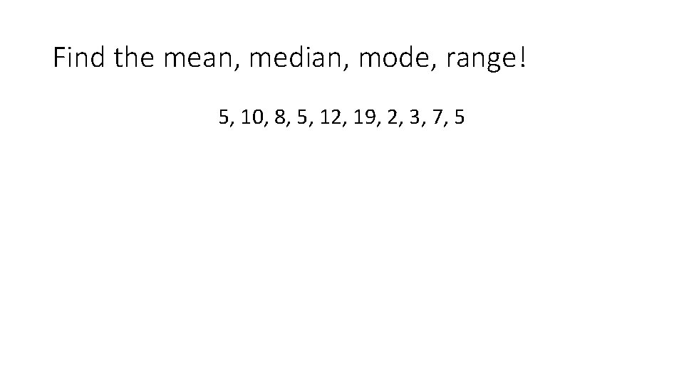 Find the mean, median, mode, range! 5, 10, 8, 5, 12, 19, 2, 3,