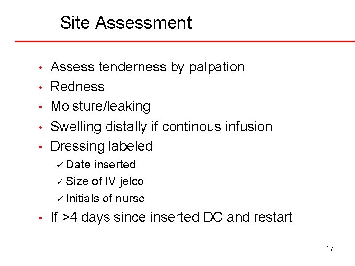 Site Assessment • • • Assess tenderness by palpation Redness Moisture/leaking Swelling distally if