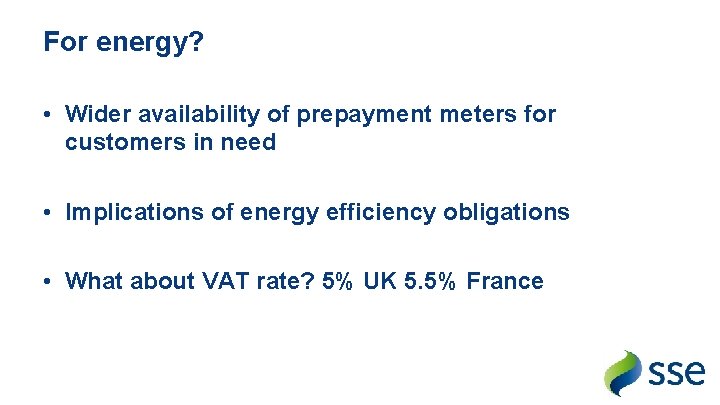 For energy? • Wider availability of prepayment meters for customers in need • Implications