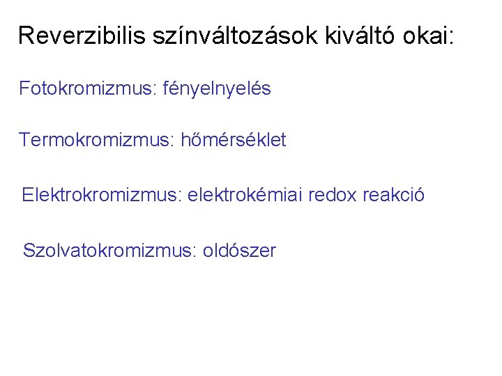 Reverzibilis színváltozások kiváltó okai: Fotokromizmus: fényelés Termokromizmus: hőmérséklet Elektrokromizmus: elektrokémiai redox reakció Szolvatokromizmus: oldószer