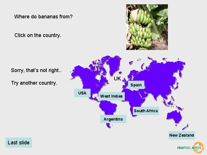 Where do bananas from? Click on the country. Sorry, that’s not right. . UK