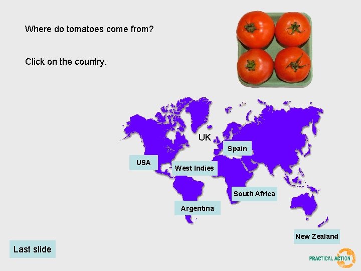 Where do tomatoes come from? Click on the country. UK Spain USA West Indies