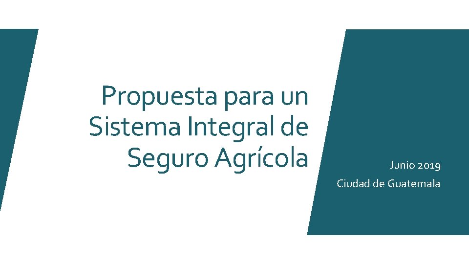 Propuesta para un Sistema Integral de Seguro Agrícola Junio 2019 Ciudad de Guatemala 