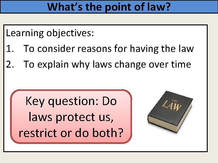 What’s the point of law? Learning objectives: 1. To consider reasons for having the