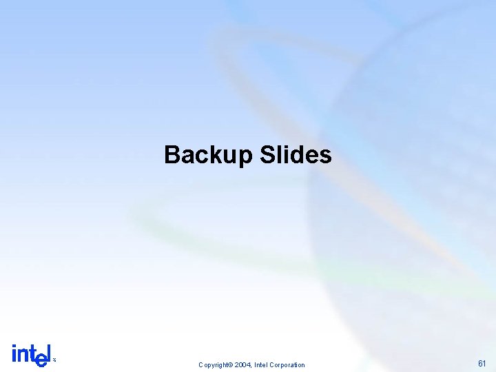 Backup Slides Copyright© 2004, Intel Corporation 61 