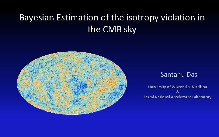 Bayesian Estimation of the isotropy violation in the CMB sky Santanu Das University of