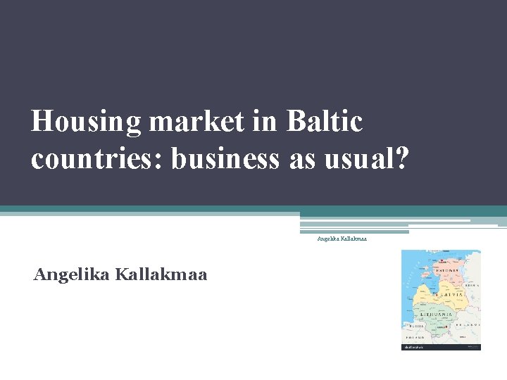 Housing market in Baltic countries: business as usual? Angelika Kallakmaa 