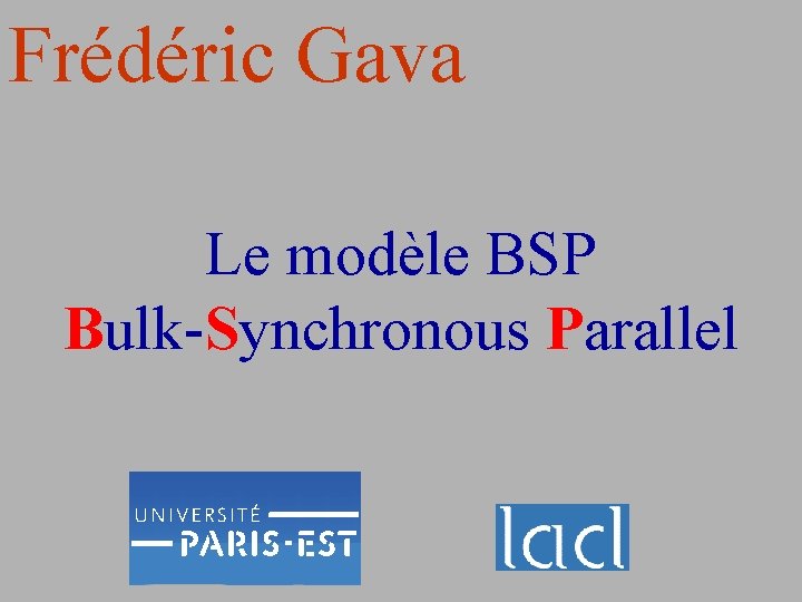 Frédéric Gava Le modèle BSP Bulk-Synchronous Parallel 