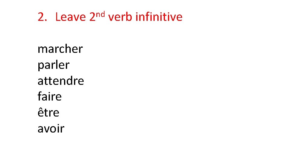 2. Leave 2 nd verb infinitive marcher parler attendre faire être avoir 