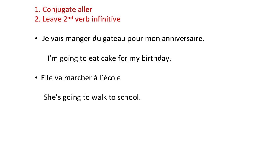 1. Conjugate aller 2. Leave 2 nd verb infinitive • Je vais manger du