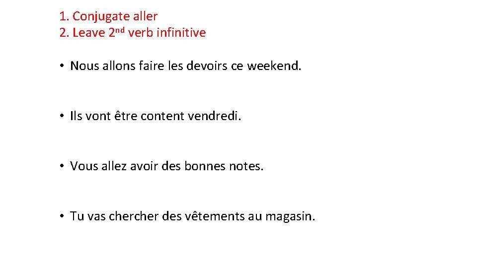 1. Conjugate aller 2. Leave 2 nd verb infinitive • Nous allons faire les