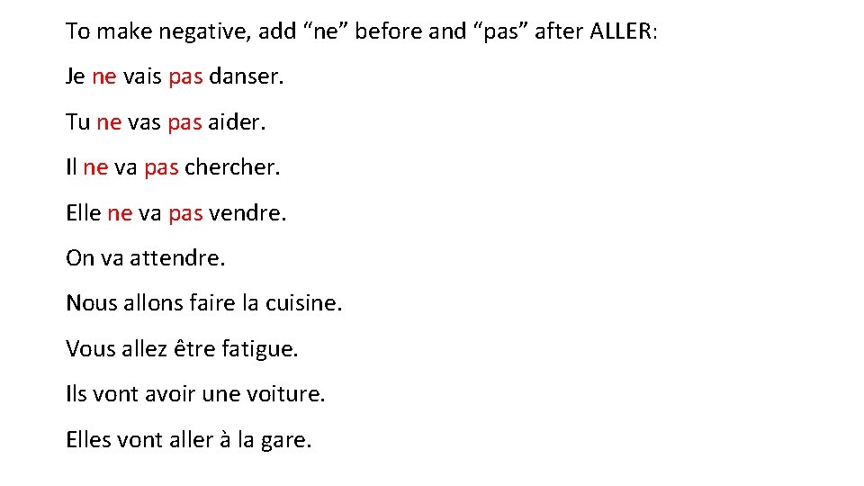 To make negative, add “ne” before and “pas” after ALLER: Je ne vais pas