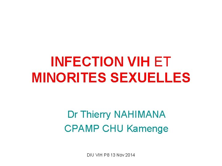 INFECTION VIH ET MINORITES SEXUELLES Dr Thierry NAHIMANA CPAMP CHU Kamenge DIU VIH P