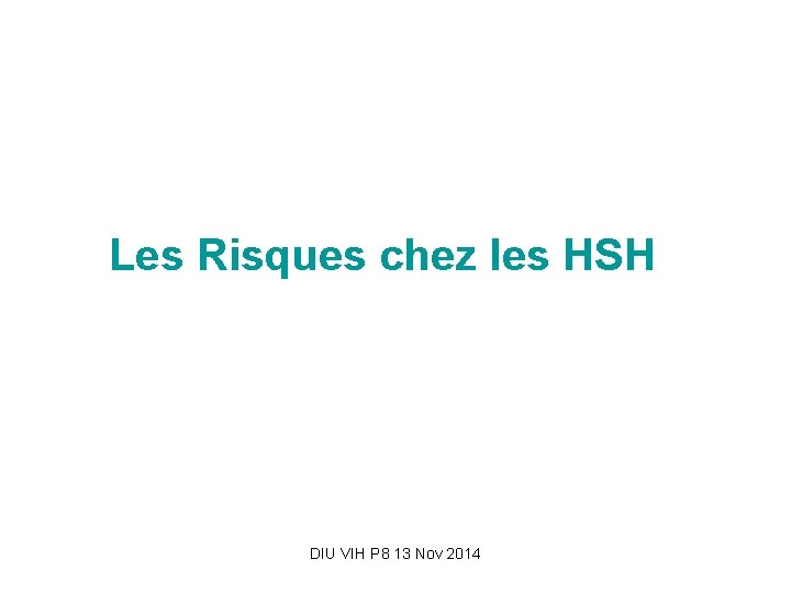 Les Risques chez les HSH DIU VIH P 8 13 Nov 2014 