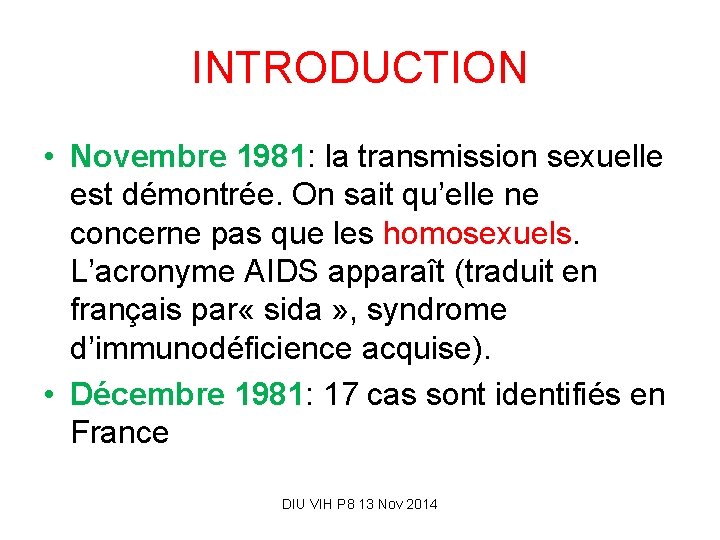 INTRODUCTION • Novembre 1981: la transmission sexuelle est démontrée. On sait qu’elle ne concerne