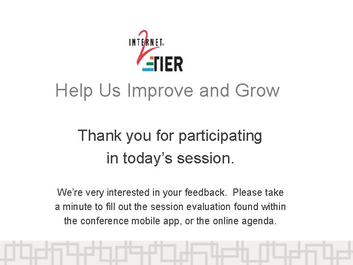 Help Us Improve and Grow Thank you for participating in today’s session. We’re very