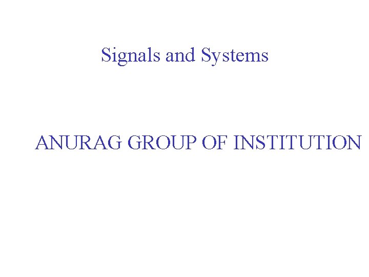 Signals and Systems ANURAG GROUP OF INSTITUTION 