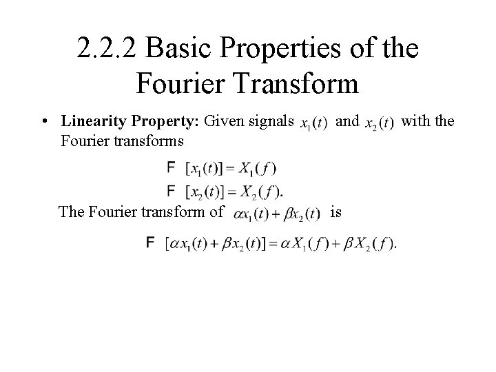 2. 2. 2 Basic Properties of the Fourier Transform • Linearity Property: Given signals