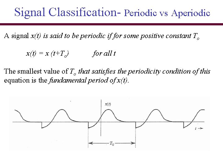 Signal Classification- Periodic vs Aperiodic A signal x(t) is said to be periodic if