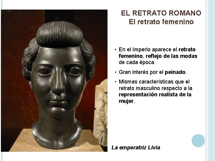 EL RETRATO ROMANO El retrato femenino • En el Imperio aparece el retrato femenino,