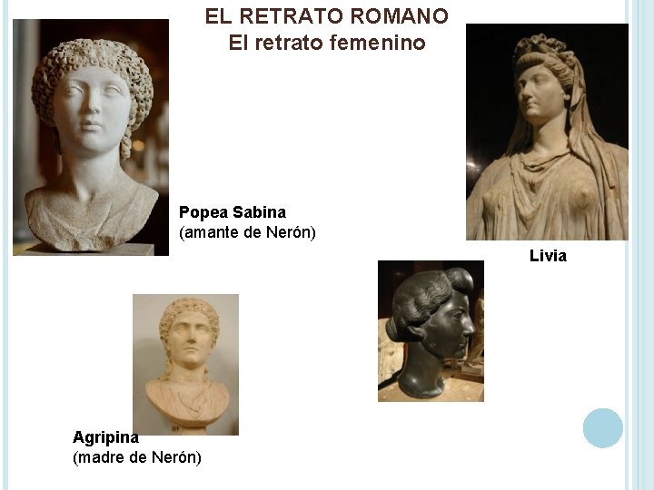 EL RETRATO ROMANO El retrato femenino Popea Sabina (amante de Nerón) Livia Agripina (madre