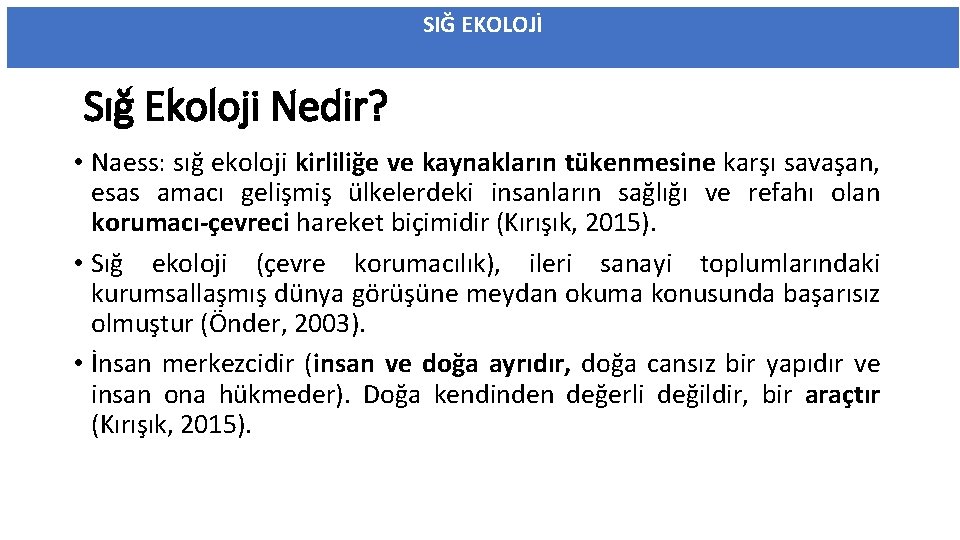 SIĞ EKOLOJİ Sığ Ekoloji Nedir? • Naess: sığ ekoloji kirliliğe ve kaynakların tükenmesine karşı