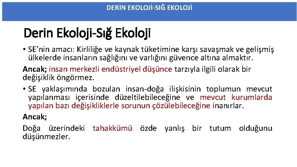 DERİN EKOLOJİ-SIĞ EKOLOJİ Derin Ekoloji-Sığ Ekoloji • SE’nin amacı: Kirliliğe ve kaynak tüketimine karşı