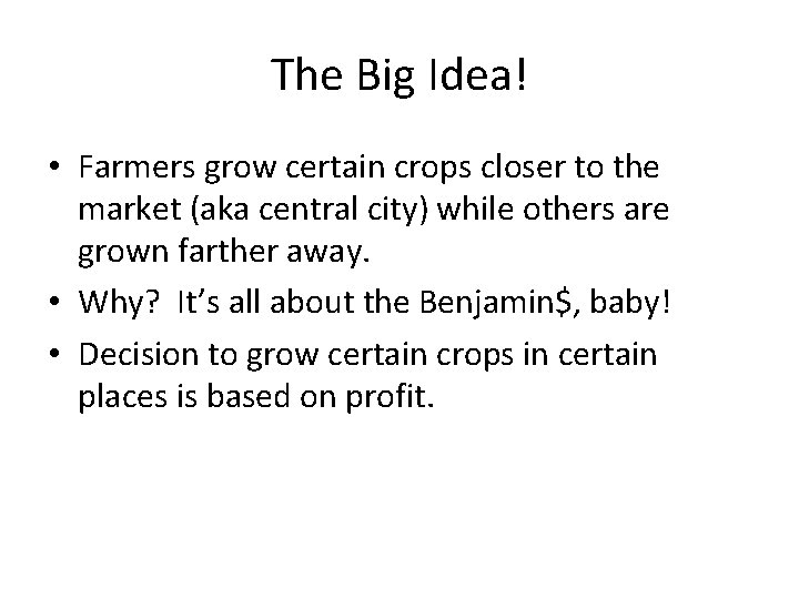The Big Idea! • Farmers grow certain crops closer to the market (aka central